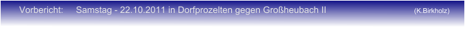 Vorbericht:     Samstag - 22.10.2011 in Dorfprozelten gegen Großheubach II (K.Birkholz)