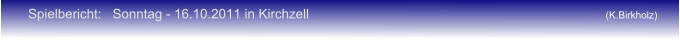 Spielbericht:   Sonntag - 16.10.2011 in Kirchzell 	  (K.Birkholz)